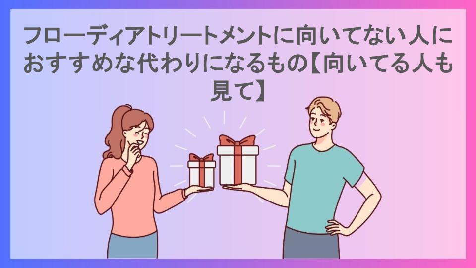 フローディアトリートメントに向いてない人におすすめな代わりになるもの【向いてる人も見て】